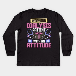 Warning Dialysis Patient with an Attitude Kidney Nurse Tech Kids Long Sleeve T-Shirt